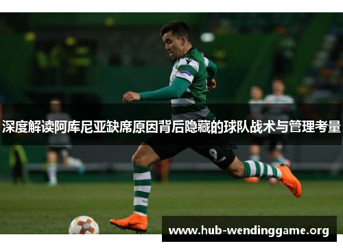 深度解读阿库尼亚缺席原因背后隐藏的球队战术与管理考量 深度解读阿库尼亚缺席原因背后隐藏的球队战术与管理考量